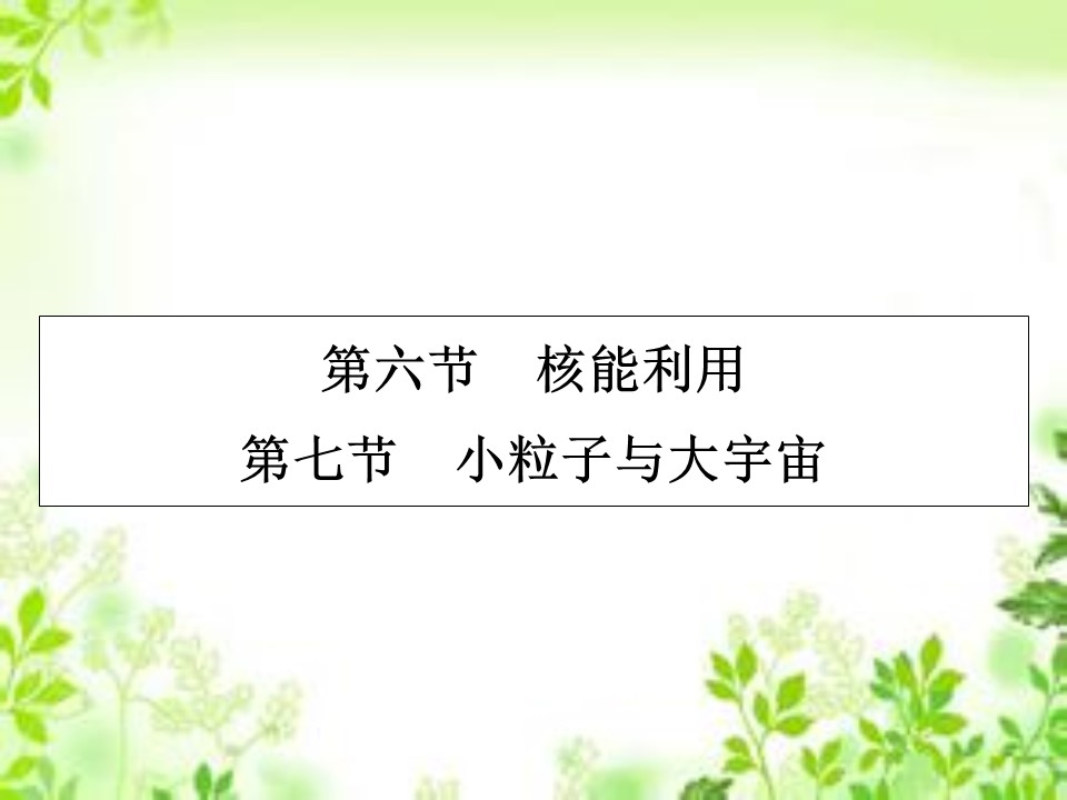 2019-2020学年粤教版选修3-5 第4章 第6、7节 核能利用　小粒子与大宇宙 课件（35张）第1页