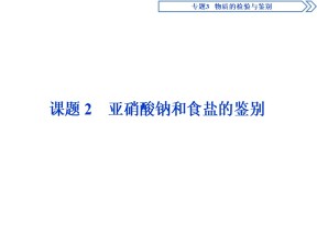2019-2020学年苏教版选修6 专题3 课题2 亚硝酸钠和食盐的鉴别 课件（61张）